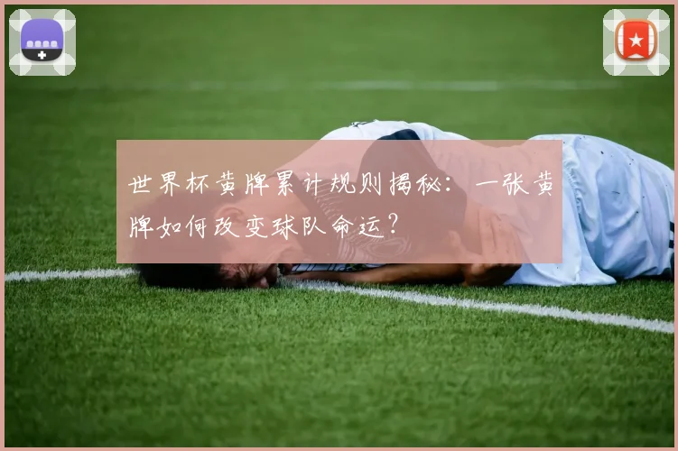 世界杯黄牌累计规则揭秘：一张黄牌如何改变球队命运？
